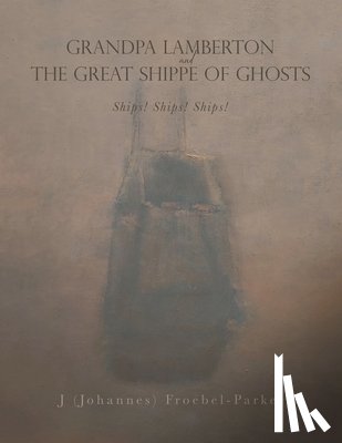 Froebel-Parker, J (Johannes) - GRANDPA LAMBERTON and THE GREAT SHIPPE OF GHOSTS