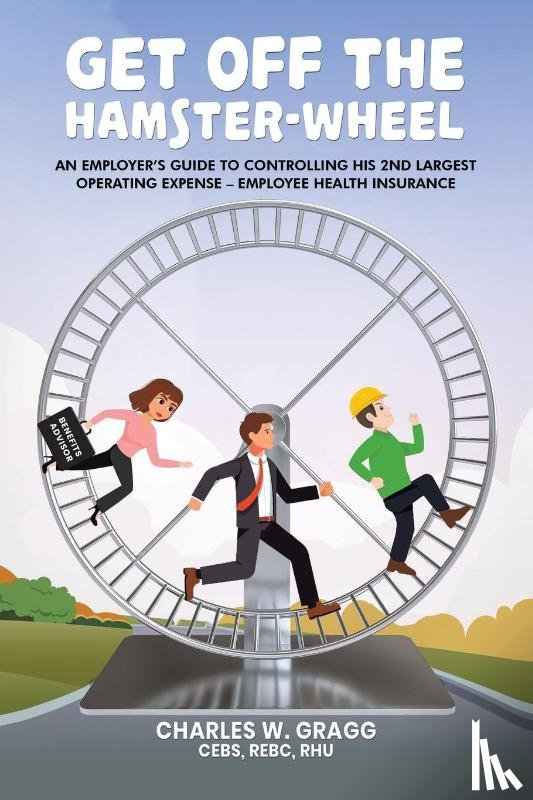 Gragg CEBS REBC RHU, Charles W. - Get Off The Hamster-Wheel