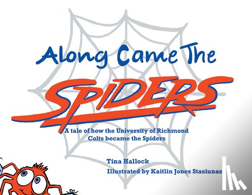 Tina Hallock - Along Came the Spiders: A Tale of How the University of Richmond Colts Become the Spiders