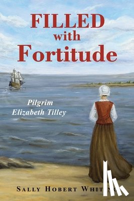 Whiting, Sally Hobert - Filled with Fortitude: Pilgrim Elizabeth Tilley