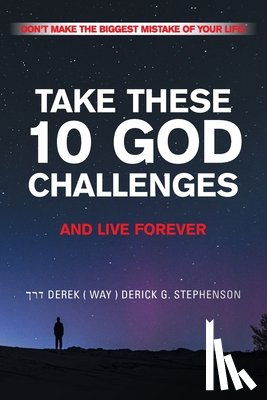 Stephenson, Derek (Way) Derick G. - TAKE THESE 10 GOD CHALLENGES AND LIVE FOREVER
