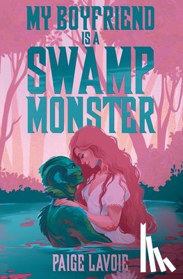 Lavoie, Paige - My Boyfriend Is a Swamp Monster