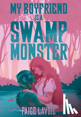Lavoie, Paige - My Boyfriend Is a Swamp Monster