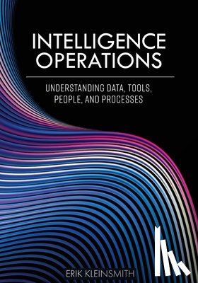 Kleinsmith, Erik - Intelligence Operations: Understanding Data, Tools, People, and Processes