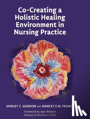 Gordon, Shirley, France, Nancey - Co-Creating a Holistic Healing Environment in Nursing Practice