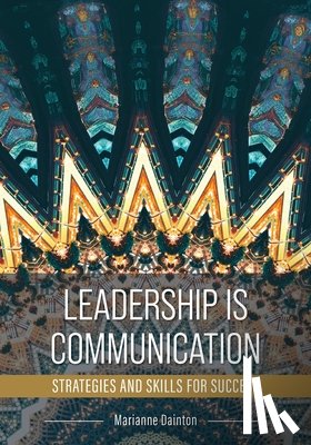 Dainton, Marianne - Leadership Is Communication: Strategies and Skills for Success