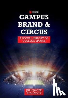 Pescador, Juan Javier - Campus, Brand, and Circus: A Social History of College Sports