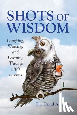 Levy, David a. - Shots of Wisdom: Laughing, Wincing, and Learning Through Life's Lessons