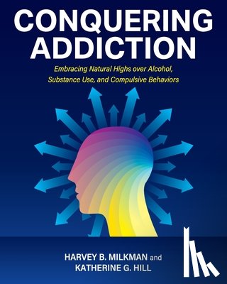 Milkman, Harvey - Conquering Addiction: Embracing Natural Highs over Alcohol, Substance Use, and Compulsive Behaviors
