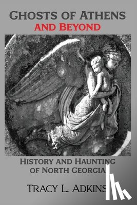 Adkins, Tracy - Ghosts of Athens and Beyond: History and Haunting of North Georgia