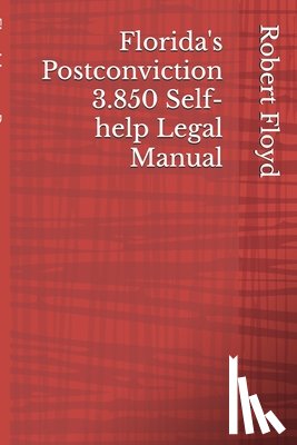Floyd, Robert Franklin - Florida's Postconviction 3.850 Self-help Legal Manual