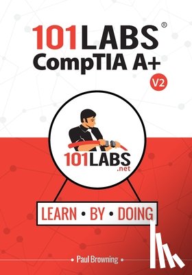 Browning, Paul W. - 101 Labs - CompTIA A+: Hands-on Practical Labs for the CompTIA A+ Exams (220-1101 and 220-1102)