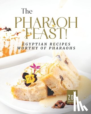 Moore, Zoe - The Pharaoh Feast!: Egyptian Recipes Worthy of Pharaohs