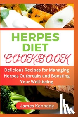 Kennedy, James - Herpes Diet Cookbook: Delicious Recipes for Managing Herpes Outbreaks and Boosting Your Well-being
