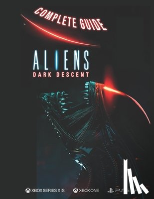 Harber, Addison P - Aliens Dark Descent Complete Guide
