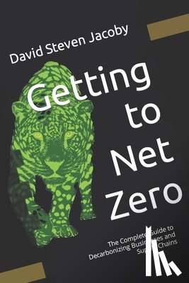 Quan, Leigh - Getting to Net Zero: The Complete Guide to Decarbonizing Businesses and Supply Chains