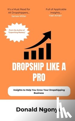 Ngonyo, Donald Kahindi - Dropship Like A Pro: Insights to Help You Grow Your Dropshipping Business