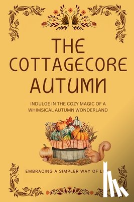 Ameziani, Karima - The Cottagecore Autumn: Indulge in the Cozy Magic of a Whimsical Autumn Wonderland
