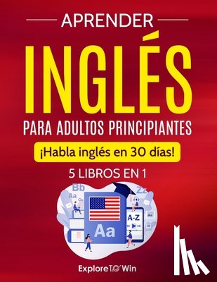 Towin, Explore - Aprender inglés para adultos principiantes: 5 libros en 1: ¡Habla inglés en 30 días!