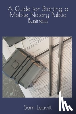 Leavitt, Sam - A Guide for Starting a Mobile Notary Public Business
