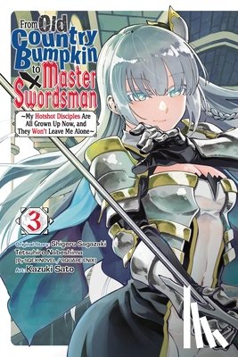 Sagazaki, Shigeru - From Old Country Bumpkin to Master Swordsman, Vol. 3: My Hotshot Disciples Are All Grown Up Now, and They Won't Leave Me Alone Volume 3