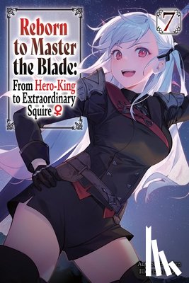 Smith, Carly, Hayaken, Hayaken, Langwiser, Mike, Nagu, Nagu - Reborn to Master the Blade: From Hero-King to Extraordinary Squire?, Vol. 7 (light novel)