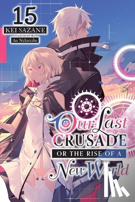 Sazane, Kei - Our Last Crusade or the Rise of a New World, Vol. 15 (Light Novel)