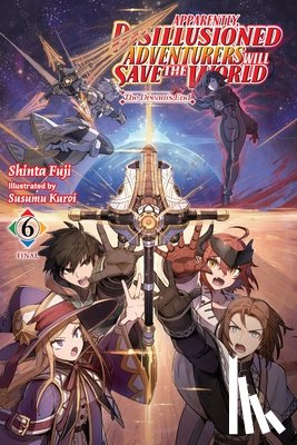 Hutton, Luke, Fuji, Shinta, Kuroi, Susumu - Apparently, Disillusioned Adventurers Will Save the World, Vol. 6 (light novel)