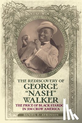 Atkinson, Daniel E. - The Rediscovery of George Nash Walker: The Price of Black Stardom in Jim Crow America