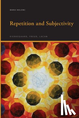 Kolenc, Bara - Repetition and Subjectivity: Kierkegaard, Freud, Lacan