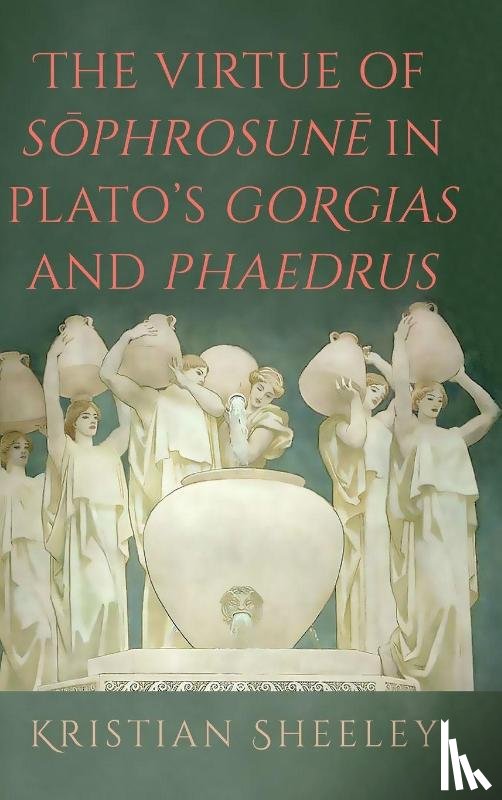 Sheeley, Kristian - The Virtue of S¿phrosun¿ in Plato's Gorgias and Phaedrus