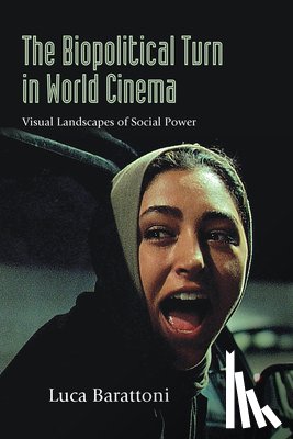 Barattoni, Luca - The Biopolitical Turn in World Cinema: Visual Landscapes of Social Power