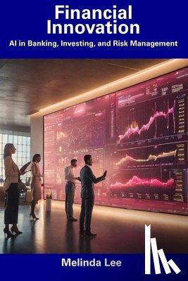 Lee, Melinda - Financial Innovation: AI in Banking, Investing, and Risk Management