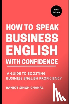 Chahal, Ranjot Singh - How to Speak Business English with Confidence
