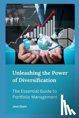 Dunn, Jace - Unleashing the Power of Diversification: The Essential Guide to Portfolio Management