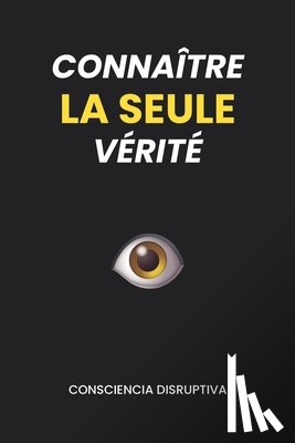 Disruptiva, Consciencia - Connaître LA SEULE vérité