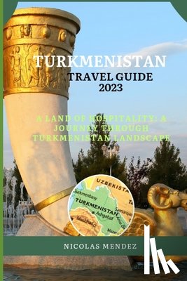 Mendez, Nicolas - Turkmenistan Travel Guide 2023