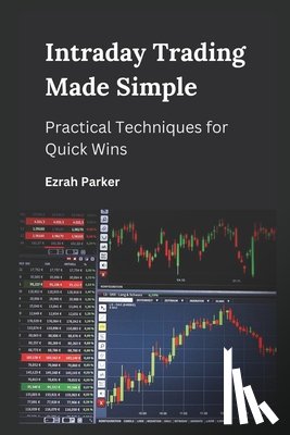 Parker, Ezrah - Intraday Trading Made Simple: Practical Techniques for Quick Wins
