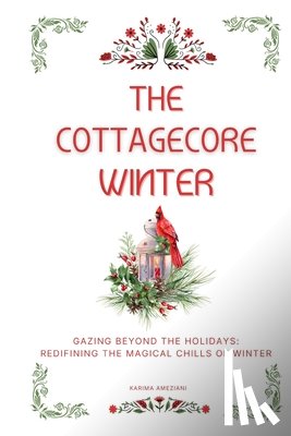 Ameziani, Karima - The Cottagecore Winter: Embracing Nature's Tranquility During Winter