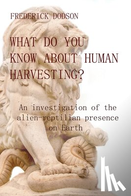 Dodson, Frederick - What do you know about human harvesting?: An investigation of the alien-reptilian presence on Earth