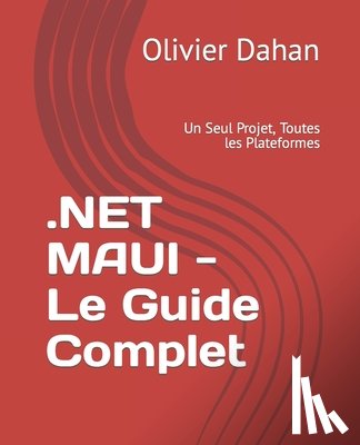 Dahan, Olivier - .NET MAUI - Le Guide Complet: Un Seul Projet, Toutes les Plateformes