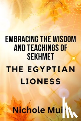 Muir, Nichole - Embracing the Wisdom and Teachings of Sekhmet - The Egyptian Lioness