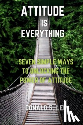 S. Lee, Donald - Attitude is Everything: Seven simple ways to Unlocking the power of Attitude