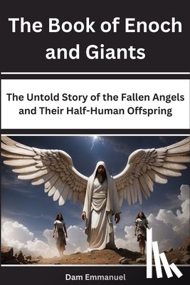 Emmanuel, Dam - The Book of Enoch and Giants: The Untold Story of the Fallen Angels and Their Half-Human Offspring