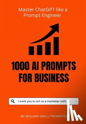 Thornton, William Will - 1000 AI Prompts for Business: Master ChrtGPT like a prompt Engineer