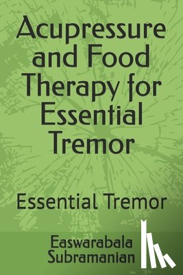 Subramanian, Easwarabala - Acupressure and Food Therapy for Essential Tremor: Essential Tremor
