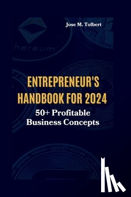 M. Tolbert, Jose - Entrepreneur's Handbook for 2024: 50+ Profitable Business Concepts