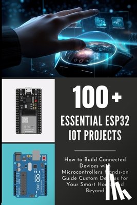 Hatake, Roronoa - 100 Essential Esp32 Iot Projects: How to Build Connected Devices with Microcontrollers Hands-on Guide Custom Devices for Your Smart Home and Beyond