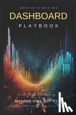 Van Der Post, Hayden - Dashboard Playbook: Data Viz to Data Wiz: Tableau & PowerBI
