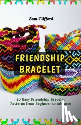 Clifford, Sam - Friendship Bracelet: 20 Easy Friendship Bracelet Patterns from Beginner to Advance